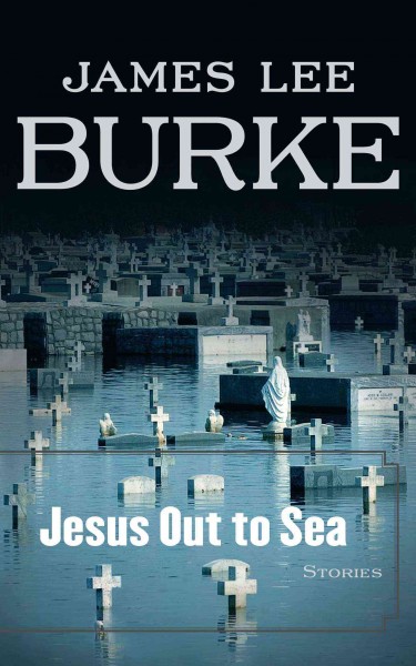 Jesus out to sea : stories / James Lee Burke.