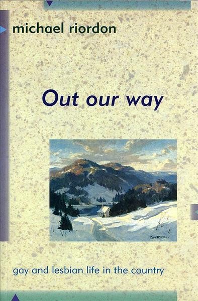 Out our way : gay and lesbian life in the country / Michael Riordon.