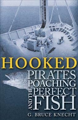 Hooked : pirates, poaching and the perfect fish / G. Bruce Knecht.