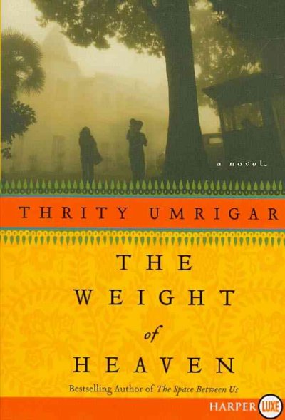 The weight of heaven : a novel / Thrity Umrigar.
