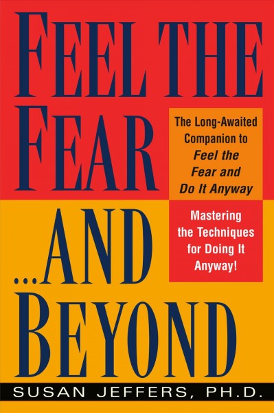 Feel the fear- and beyond : mastering the techniques for doing it anyway / Susan Jeffers.
