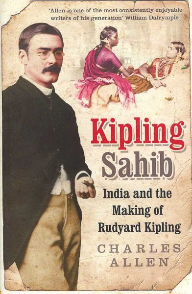 Kipling Sahib : India and the making of Rudyard Kipling / Charles Allen.