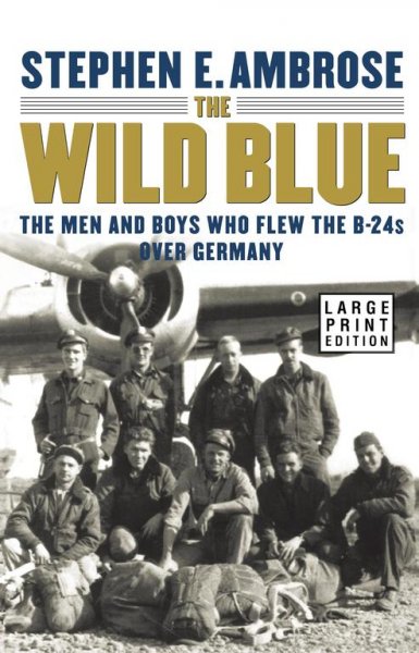 The wild blue : the men and boys who flew the B-24s over Germany / Stephen E. Ambrose.
