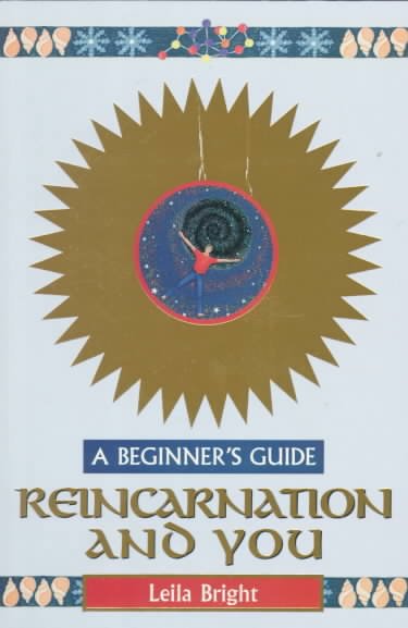 Reincarnation and you : a beginner's guide / Leila Bright.