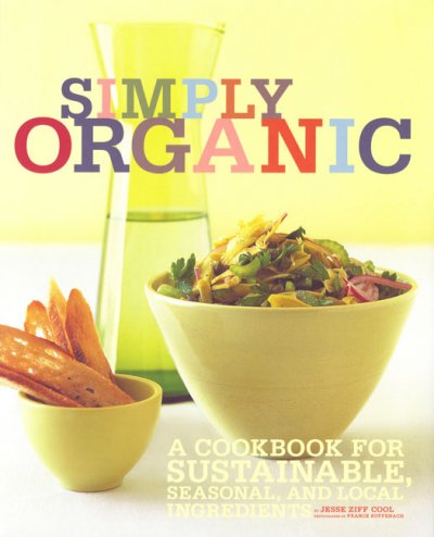 Simply organic : a cookbook for sustainable, seasonal, and local ingredients / by Jesse Ziff Cool ; photographs by France Ruffenach.