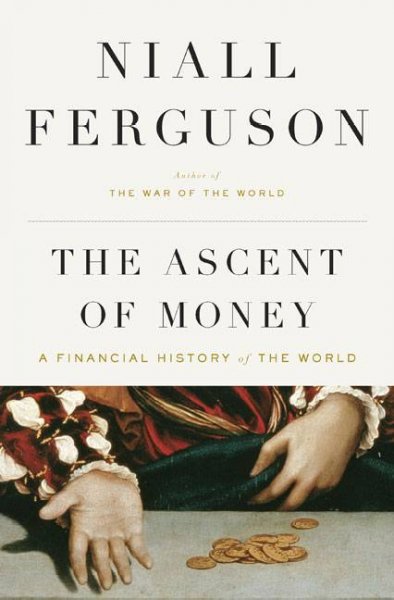 The ascent of money : a financial history of the world / Niall Ferguson.