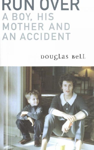 Run over : a boy, his mother and an accident / Douglas Bell.