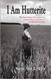 I am Hutterite : [the fascinating true story of a young woman's journey to reclaim her heritage] / Mary-Ann Kirkby.