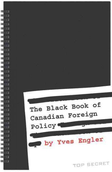 The black book of Canadian foreign policy / by Yves Engler.