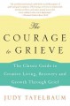 The courage to grieve : creative living, recovery, & growth through grief  Cover Image