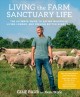Living the farm sanctuary life : the ultimate guide to eating mindfully, living longer, and feeling better everyday  Cover Image