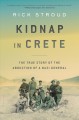 Kidnap in Crete : the true story of the abduction of a Nazi general  Cover Image