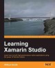 Learning Xamarin Studio : learn how to build high-performance native applications using the power of Xamarin Studio  Cover Image