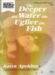 The deeper the water the uglier the fish : a novel  Cover Image